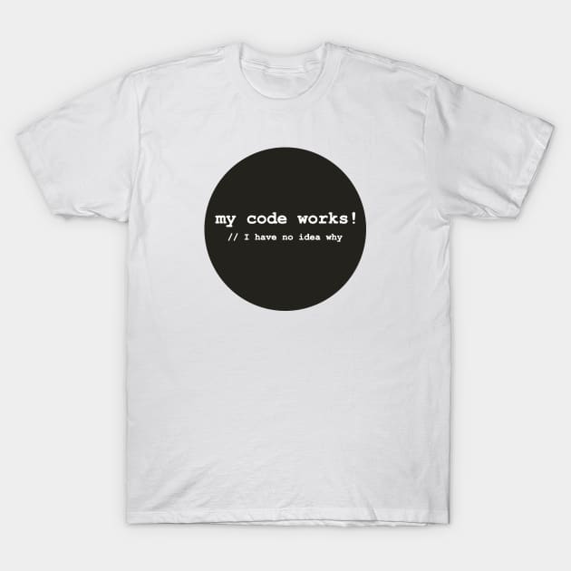 Developer - My code works T-Shirt by nanarts